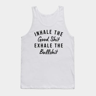 Inhale The Good Shit Exhale The Bullshit. Funny Daily Affirmation Tank Top